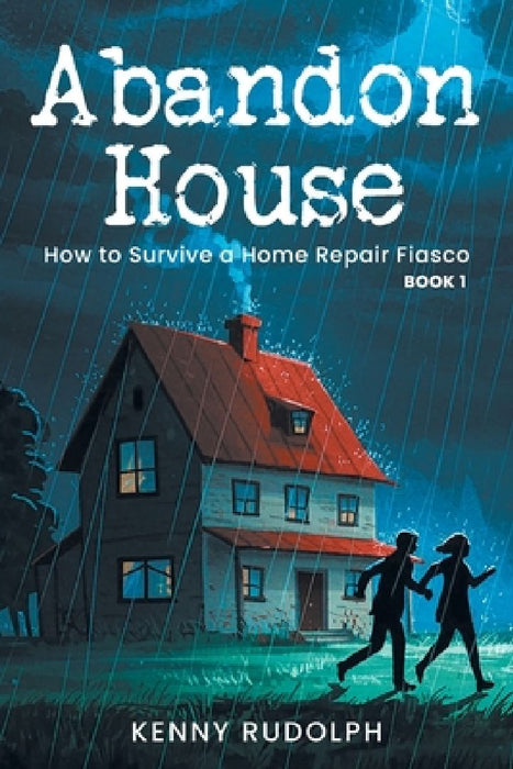 Abandon House: How to Survive a Home Repair Fiasco: Book 1 by Kenny Rudolph