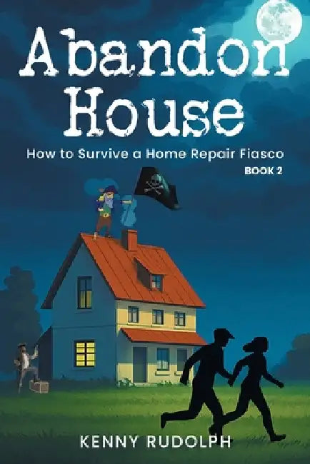 Abandon House: How to Survive a Home Repair Fiasco: A Memoir Book 2 by Kenny Rudolph