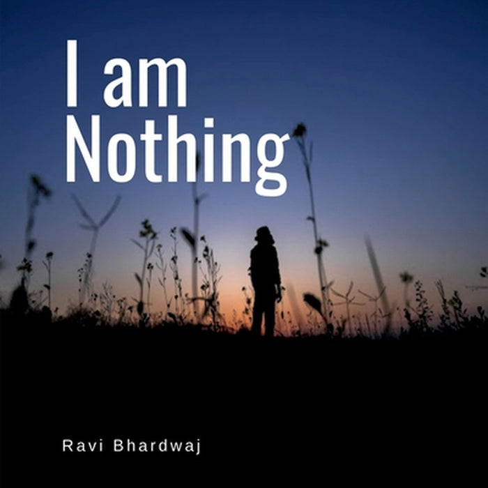 I am Nothing: The Light of Emptiness by Ravi Bhardwaj