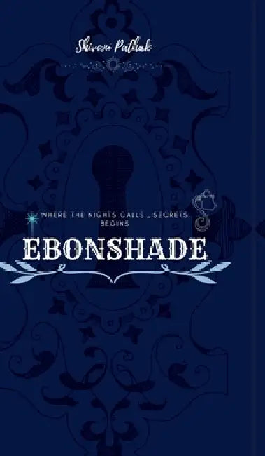 Ebonshade - Nocturne of the forgotten: where the nights lies, secret begins by Shivani Pathak