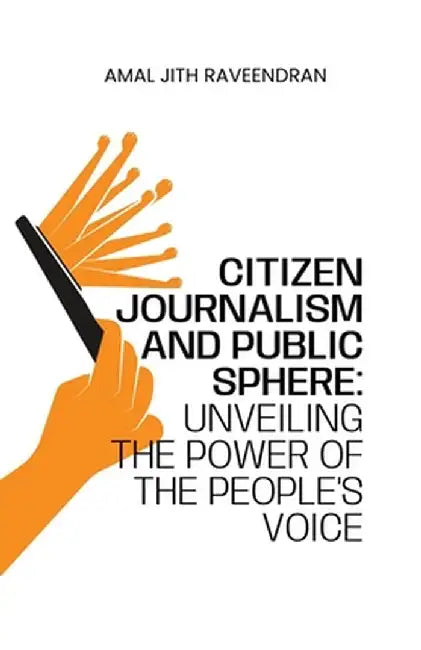 Citizen Journalism and Public Sphere: Unveiling the Power of the People's Voice by Amal Jith Raveendran