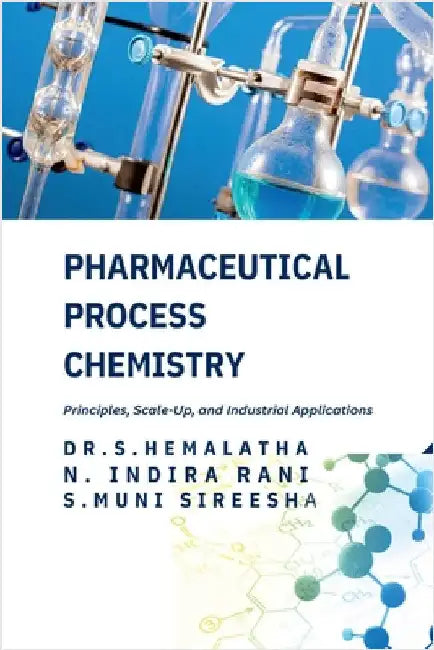 Pharmaceutical Process Chemistry: Principles, Scale-Up, and Industrial Applications by Dr S. Hemalatha
