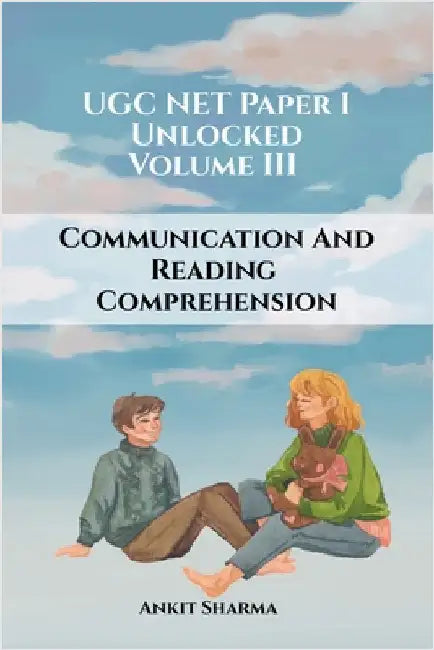 UGC NET Paper I Unlocked: Volume III Communication and Reading Comprehension: A Complete Guide for UGC NET by Ankit Sharma