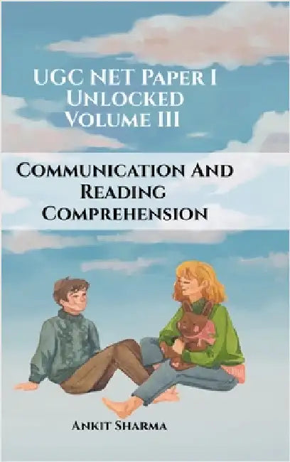 UGC NET Paper I Unlocked: Volume III Communication and Reading Comprehension: A Complete Guide for UGC NET by Ankit Sharma