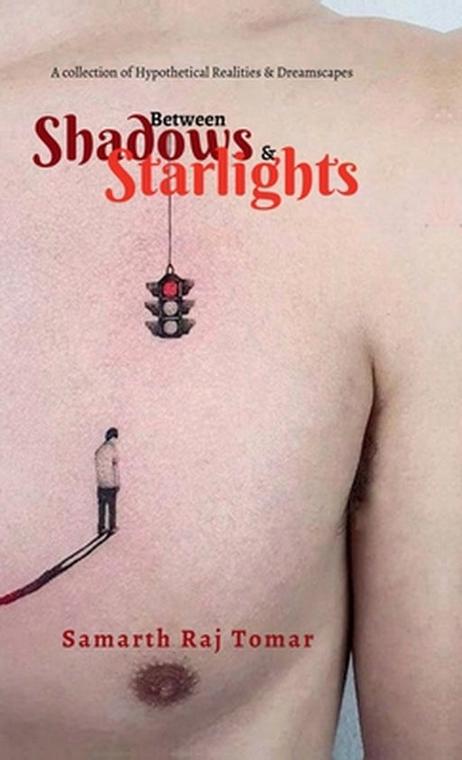 Between Shadows & Starlights: A Collection of Hypothetical Realities & Dreamscapes by Samarth Raj Tomar