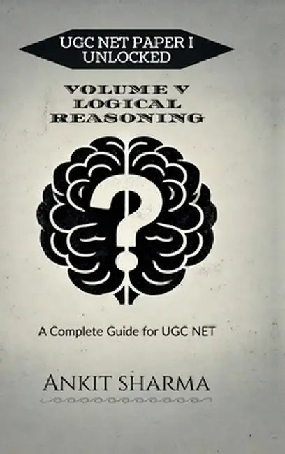 Ugc Net Paper I Unlocked: VOLUME V LOGICAL REASONING: A Complete Guide for UGC NET by Ankit Sharma