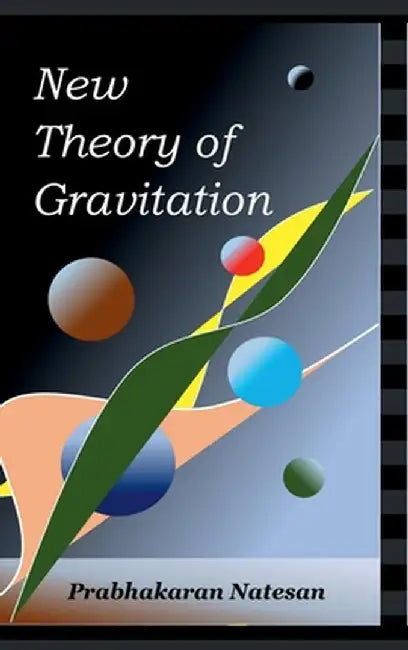 New Theory of Gravitation: Based on Fundamental Theory of Singularity (FTS) by Prabhakaran Natesan