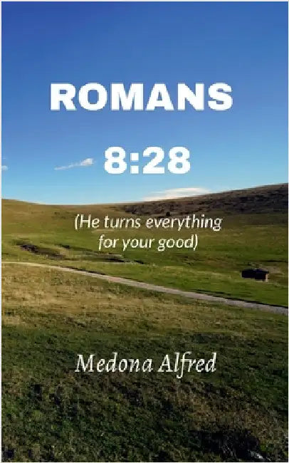 Romans 8: 28: He turns everything for your good by Medona Alfred