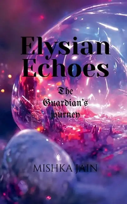 Elysian Echoes: The Guardian's Journey by Mishka Jain