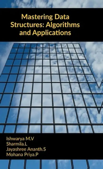 Mastering Data Structures: Algorithms and Applications by Ishwarya M V