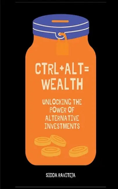 Ctrl+Alt=Wealth: Unlocking the Power of Alternative Investments by Sidda Raviteja