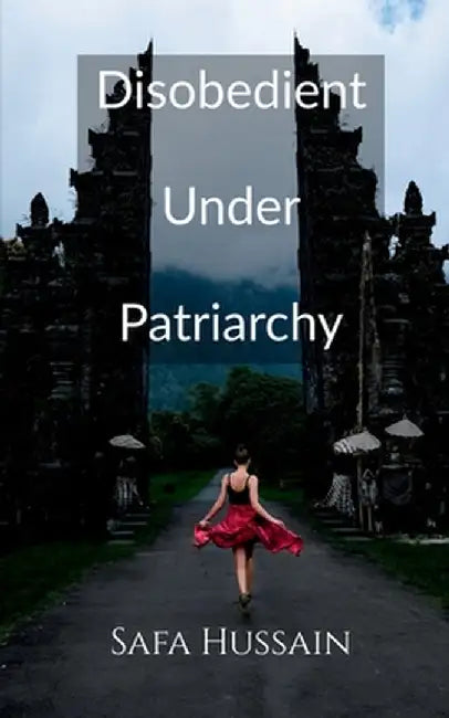 Disobedient Under Patriarchy by Safa Hussain