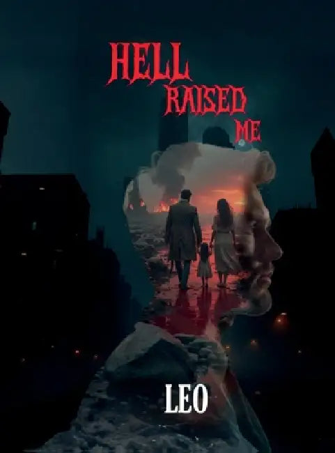Hell Raised Me: Born in Pain, Forged in Crime, Redeemed by Love by Leo