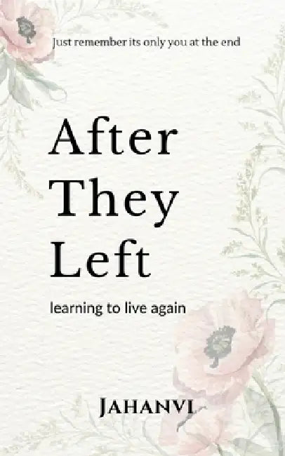 After they left: Learning to Live Again by Jahanvi
