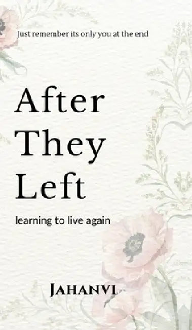 After they left: Learning to Live Again by Jahanvi