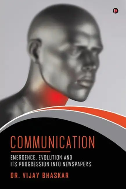 Communication: Emergence, Evolution and its progression into Newspapers by Dr Vijay Bhaskar