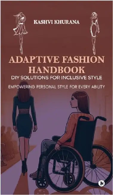 Adaptive Fashion Handbook: DIY Solutions for Inclusive Style: Empowering Personal Style for Every Ability by Kashvi Khurana
