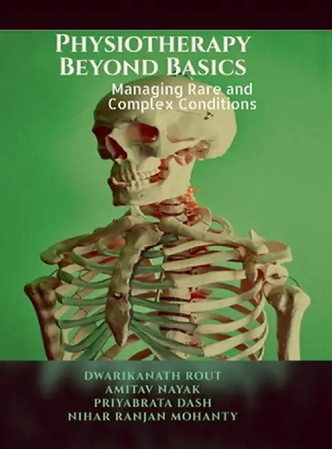 Physiotherapy Beyond Basics: Managing Rare and Complex Conditions by Dwarikanath Rout