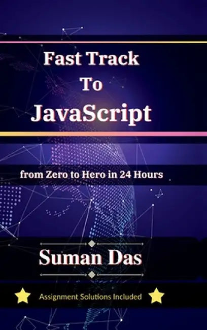 Fast Track to JavaScript: From Zero to Hero in 24 Hours by Suman Das