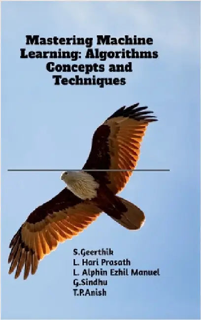 Mastering Machine Learning: Algorithms Concepts and Techniques by S. Geerthik
