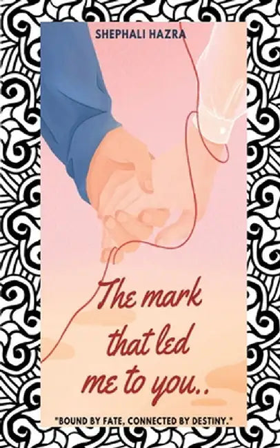 The mark that led me to you: Bound by fate, connected by destiny by Shephali Hazra