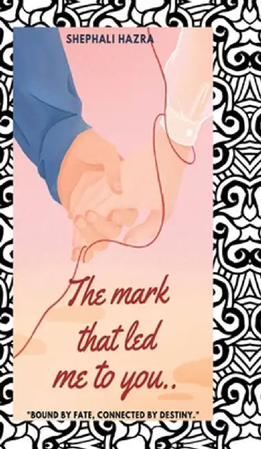 The mark that led me to you: Bound by fate, connected by destiny by Shephali Hazra