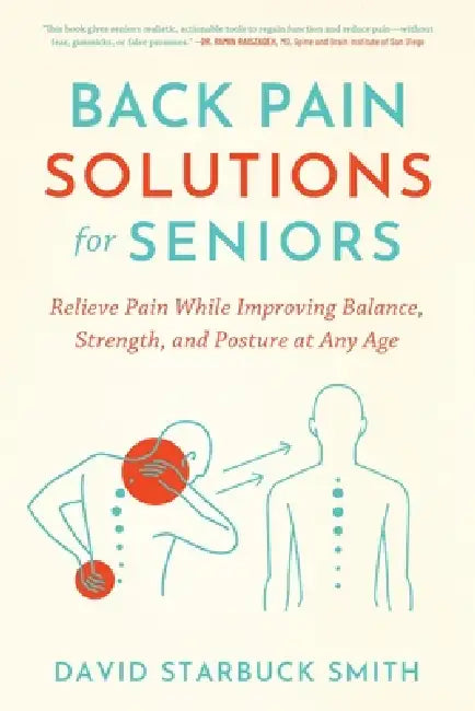 Back Pain Solutions for Seniors: Relieve Pain While Improving Balance, Strength, and Posture at Any Age by David Starbuck Smith
