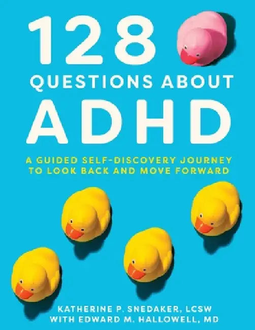 128 Questions about ADHD: A Guided Self-Discovery Journey to Look Back and Move Forward by Katherine P. Snedaker, Edward M. Hallowell