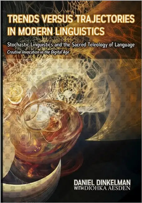 Trends Versus Trajectories in Modern Linguistics: Stochastic Linguistics and the Sacred Teleology of Language: Creative Invocation in the Digital Age by Aesden, Diohka