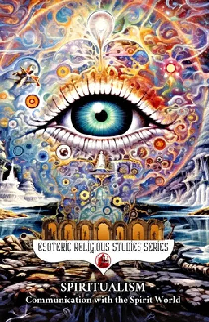 Spiritualism: Communication with the Spirit World: Séances, Mediums, Trance States, and the Hidden History of Afterlife Contact Across Cultures and Ce by Diohka Aesden