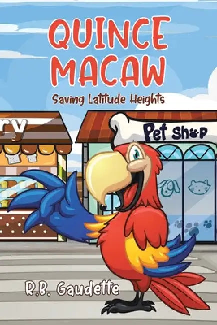 Quince Macaw: Saving Latitude Heights by R. B. Gaudette