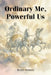 Ordinary Me, Powerful Us by Henry Holmes