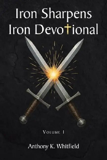 Iron Sharpens Iron Devotional: Volume I by Anthony K. Whitfield
