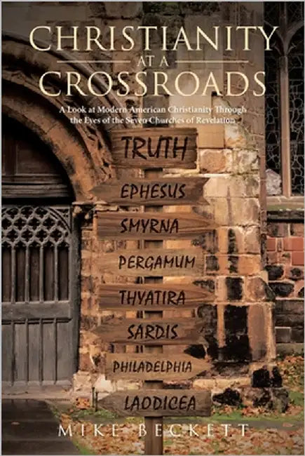Christianity at a Crossroads: A Look at Modern American Christianity Through the Eyes of the Seven Churches of Revelation by Beckett, Mike
