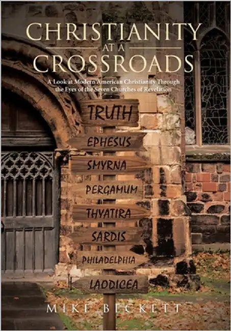 Christianity at a Crossroads: A Look at Modern American Christianity Through the Eyes of the Seven Churches of Revelation by Beckett, Mike