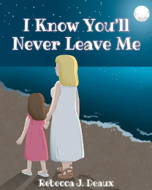 I Know You'll Never Leave Me by Rebecca J. Deaux