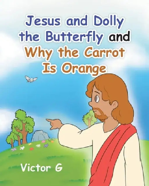 Jesus and Dolly the Butterfly and Why the Carrot is Orange by Victor G