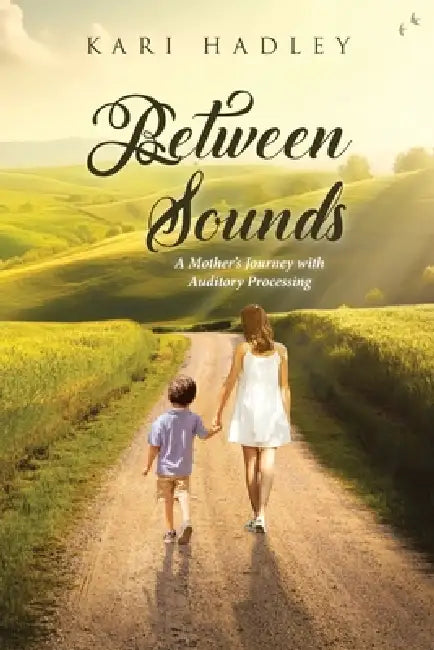 Between Sounds: A Mother's Journey with Auditory Processing by Kari Hadley