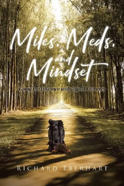 Miles, Meds, and Mindset: Going the Distance with Type 1 Diabetes by Richard Eberhart