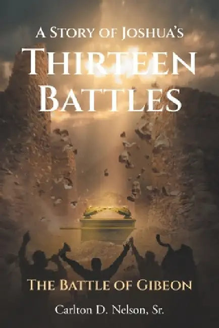 A Story of Joshua's Thirteen Battles: The Battle of Gibeon by Sr. Nelson Carlton D.