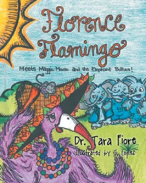 Florence Flamingo: Meets Maggie Mouse and the Elephant Bullies! by Tara Fiore Illustrated J. Lopez