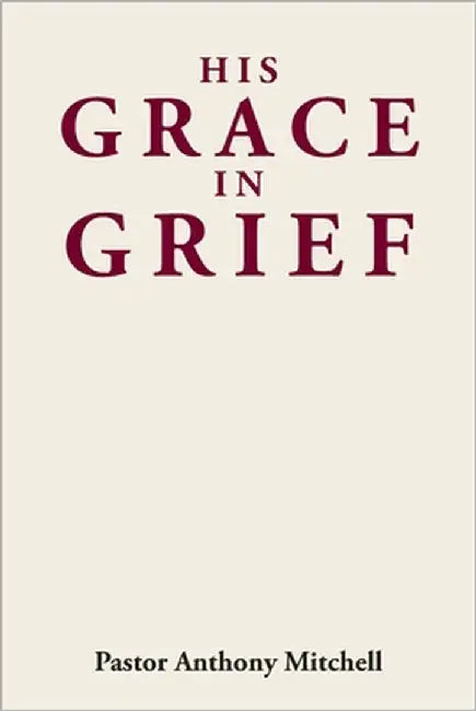 His Grace in Grief by Mitchell, Pastor Anthony