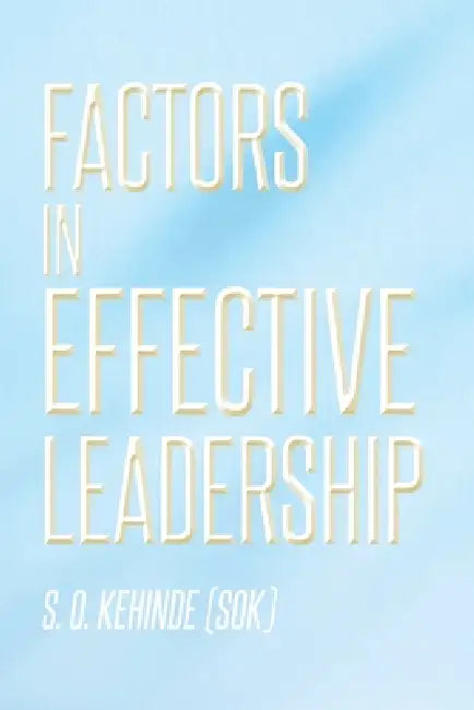 Factors in Effective Leadership by S. O. Kehinde (Sok)