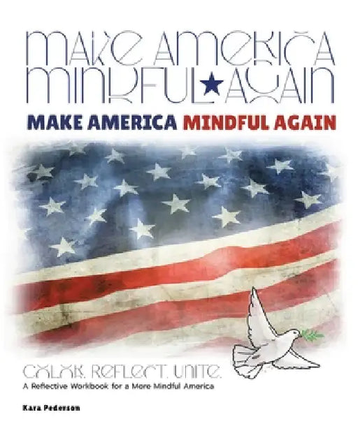 Make America Mindful Again: A Reflective Workbook for a More Mindful America by Kara Pederson