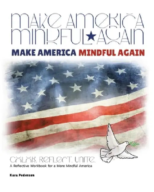 Make America Mindful Again: A Reflective Workbook for a More Mindful America by Kara Pederson