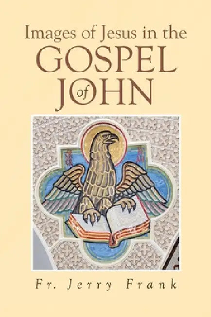 Images of Jesus in the Gospel of John by Jerry Frank