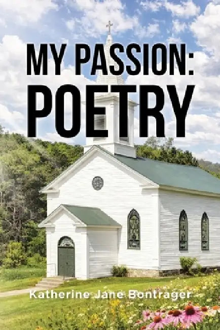 My Passion: Poetry by Katherine Jane Bontrager