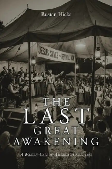 The Last Great Awakening: A Wakeup Call to America's Christians by Rustan Hicks