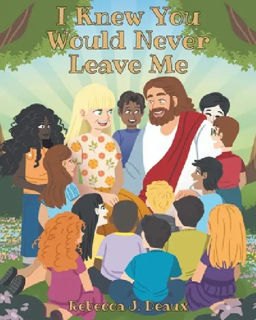 I Knew You Would Never Leave Me by Rebecca J. Deaux