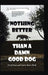 Nothing Better Than a Damn Good Dog by David Barts, Caitlin Barts (Rich)
